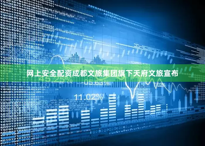 网上安全配资成都文旅集团旗下天府文旅宣布