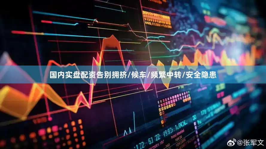 国内实盘配资告别拥挤/候车/频繁中转/安全隐患