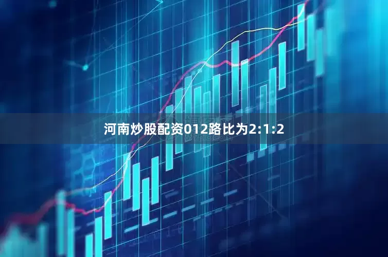河南炒股配资012路比为2:1:2