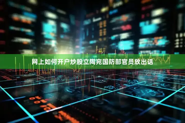 网上如何开户炒股立陶宛国防部官员放出话