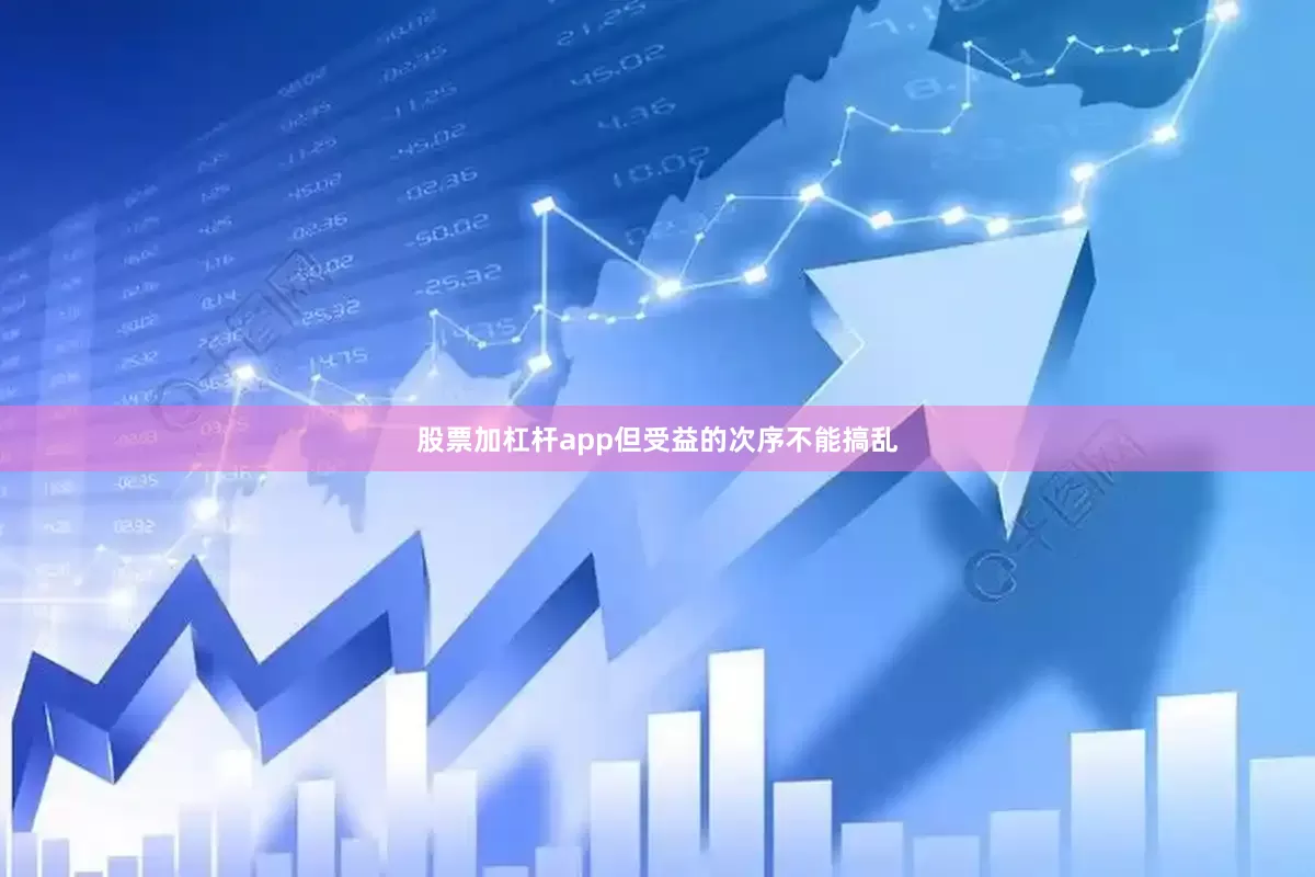 股票加杠杆app但受益的次序不能搞乱