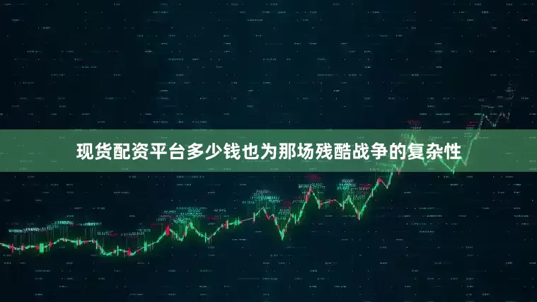 现货配资平台多少钱也为那场残酷战争的复杂性