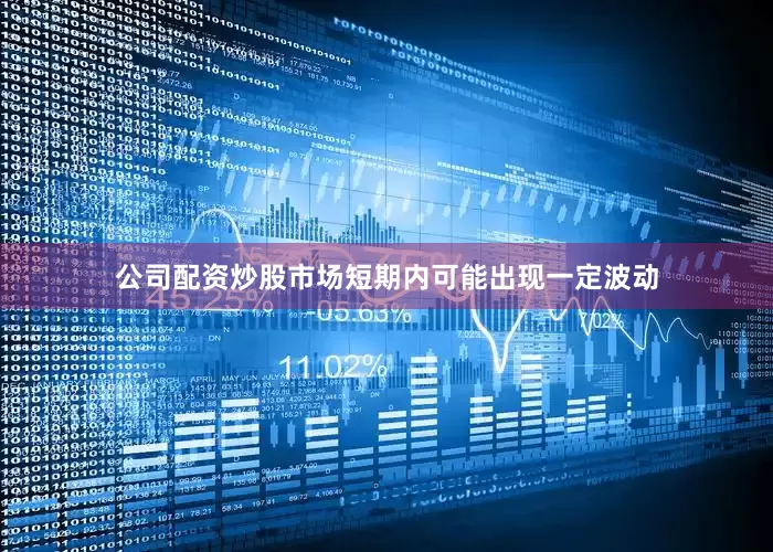 公司配资炒股市场短期内可能出现一定波动