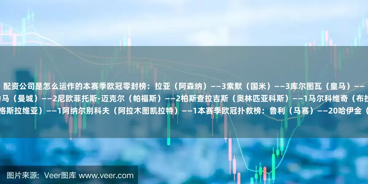 配资公司是怎么运作的本赛季欧冠零封榜:拉亚(阿森纳)——3索默(国米)——3库尔图瓦(皇马)——2波普(纽卡)——2维卡里奥(热刺)——2多纳鲁马(曼城)——2尼欧菲托斯-迈克尔(帕福斯)——2柏斯查拉吉斯(奥林匹亚科斯)——1马尔科维奇(布拉格斯拉维亚)——1阿纳尔别科夫(阿拉木图凯拉特)——1本赛季欧冠扑救榜:鲁利(马赛)——20哈伊金(博德闪耀)——18尼欧菲托斯-迈克尔(帕福斯)——15卡