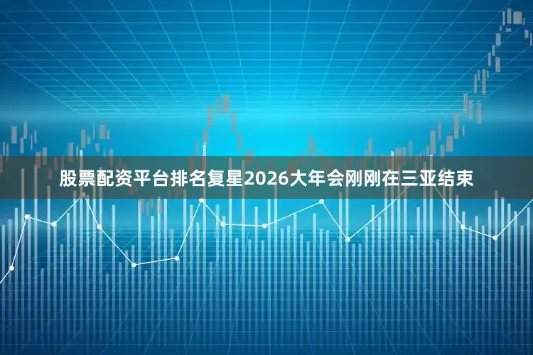 股票配资平台排名复星2026大年会刚刚在三亚结束
